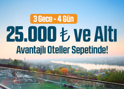 3 Gece, 4 Gün 25.000 TL ve Altı Oteller Sepetinde! !!